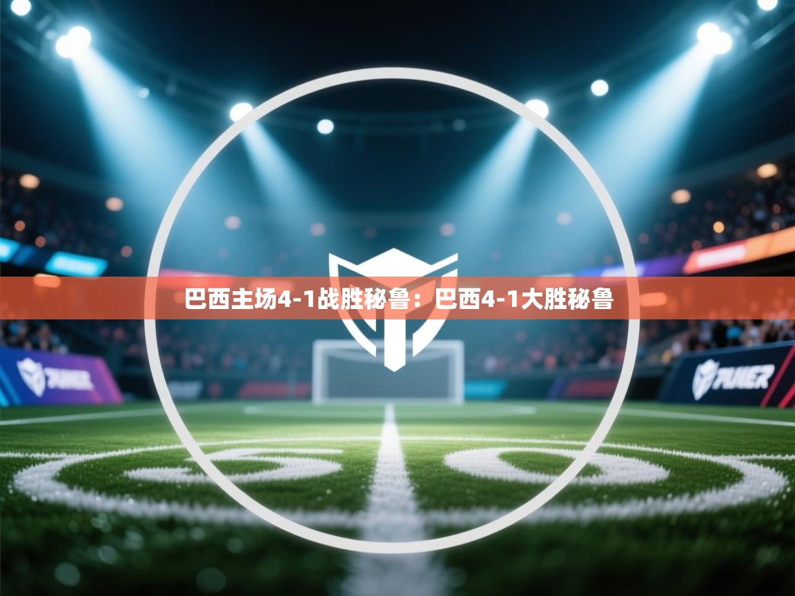 巴西主场4-1战胜秘鲁:巴西4-1大胜秘鲁 第1张