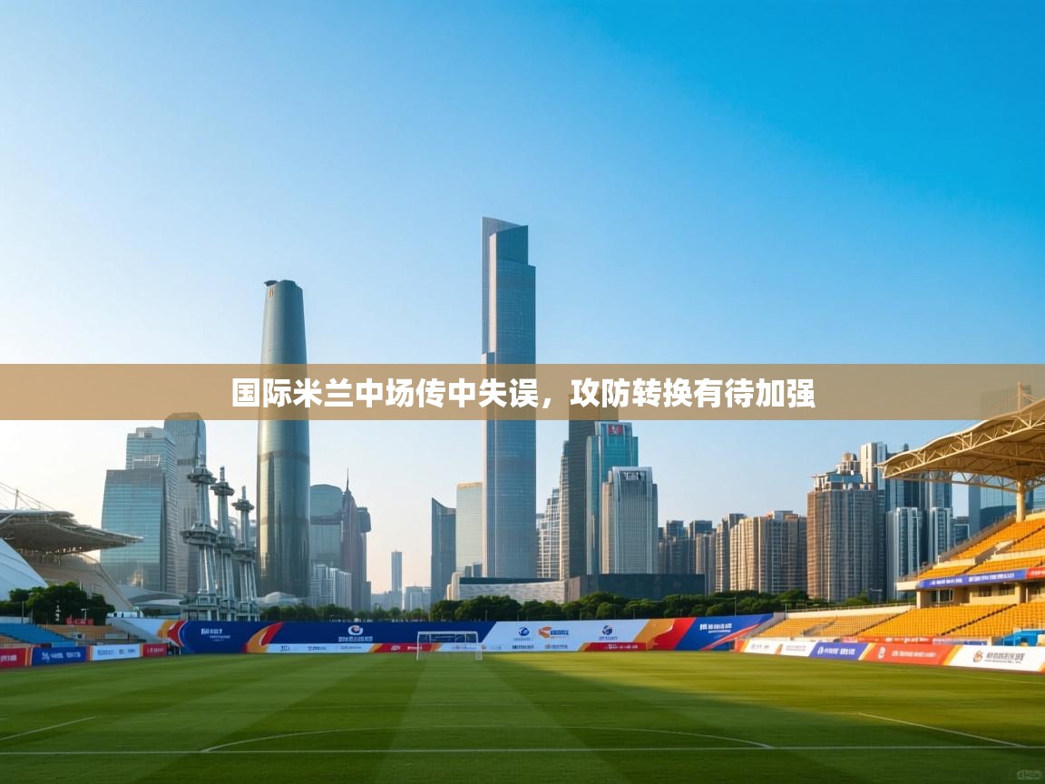 国际米兰中场传中失误，攻防转换有待加强