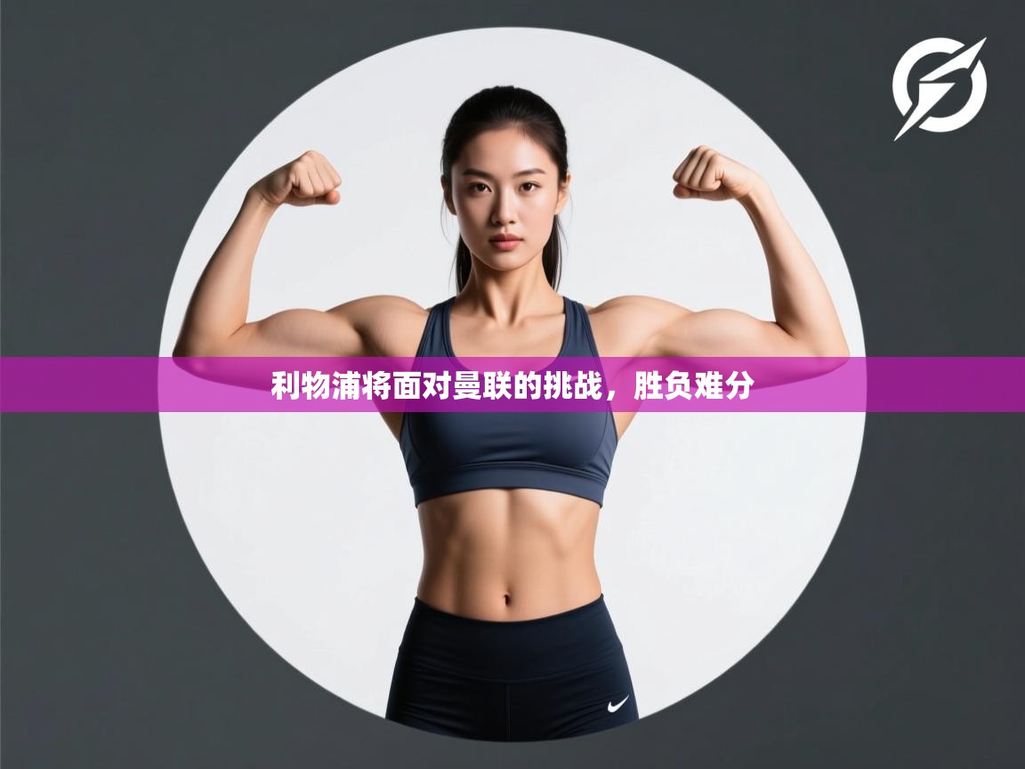 利物浦将面对曼联的挑战，胜负难分