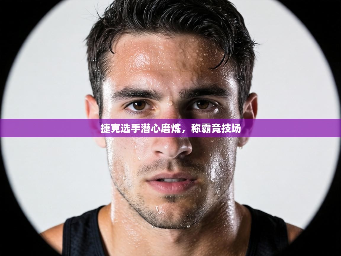 捷克选手潜心磨炼，称霸竞技场  第2张